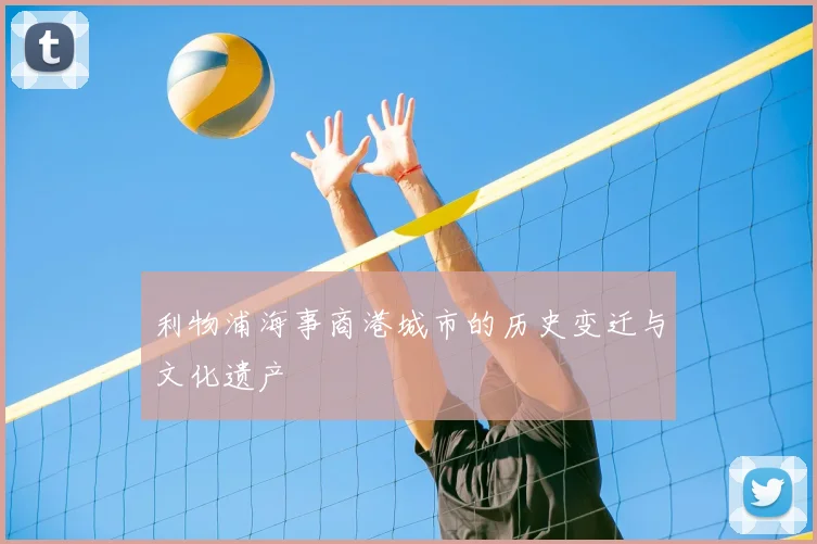 利物浦海事商港城市的历史变迁与文化遗产
