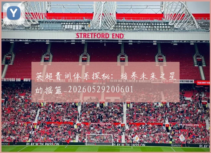 英超青训体系探秘：培养未来之星的摇篮_20260529200601