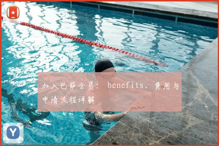 加入巴萨会员： benefits、费用与申请流程详解