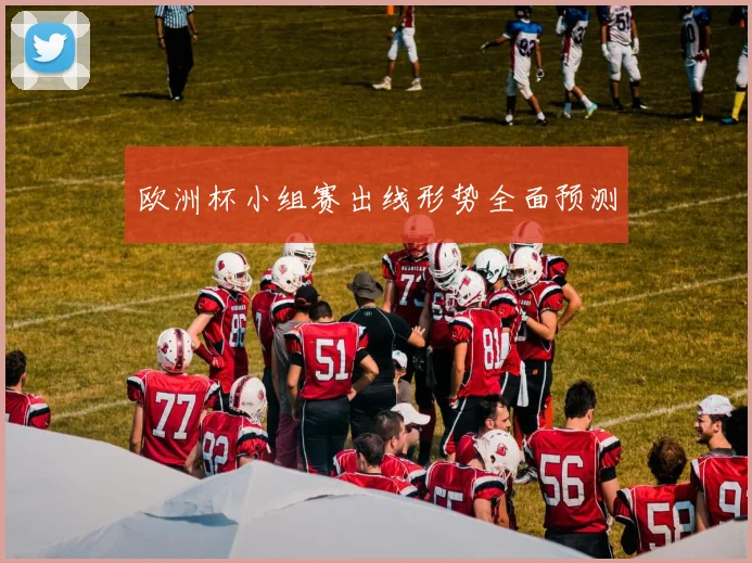 欧洲杯小组赛出线形势全面预测