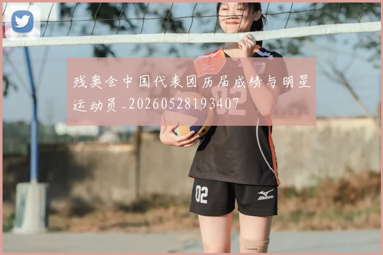 残奥会中国代表团历届成绩与明星运动员_20260528193407
