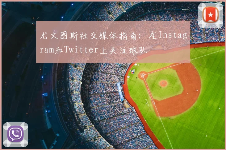 尤文图斯社交媒体指南：在Instagram和Twitter上关注球队