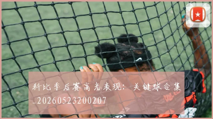 科比季后赛高光表现:关键球合集_20260523200207