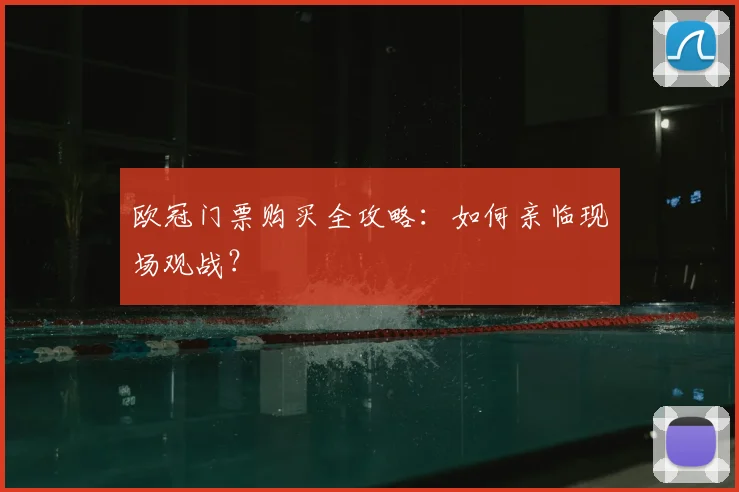欧冠门票购买全攻略：如何亲临现场观战？