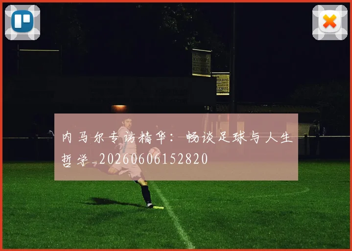 内马尔专访精华：畅谈足球与人生哲学_20260606152820